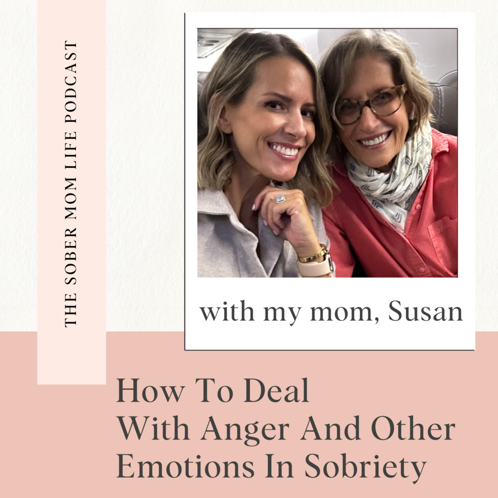 How To Deal With Anger And Other Emotions In Sobriety with my mom, Susan