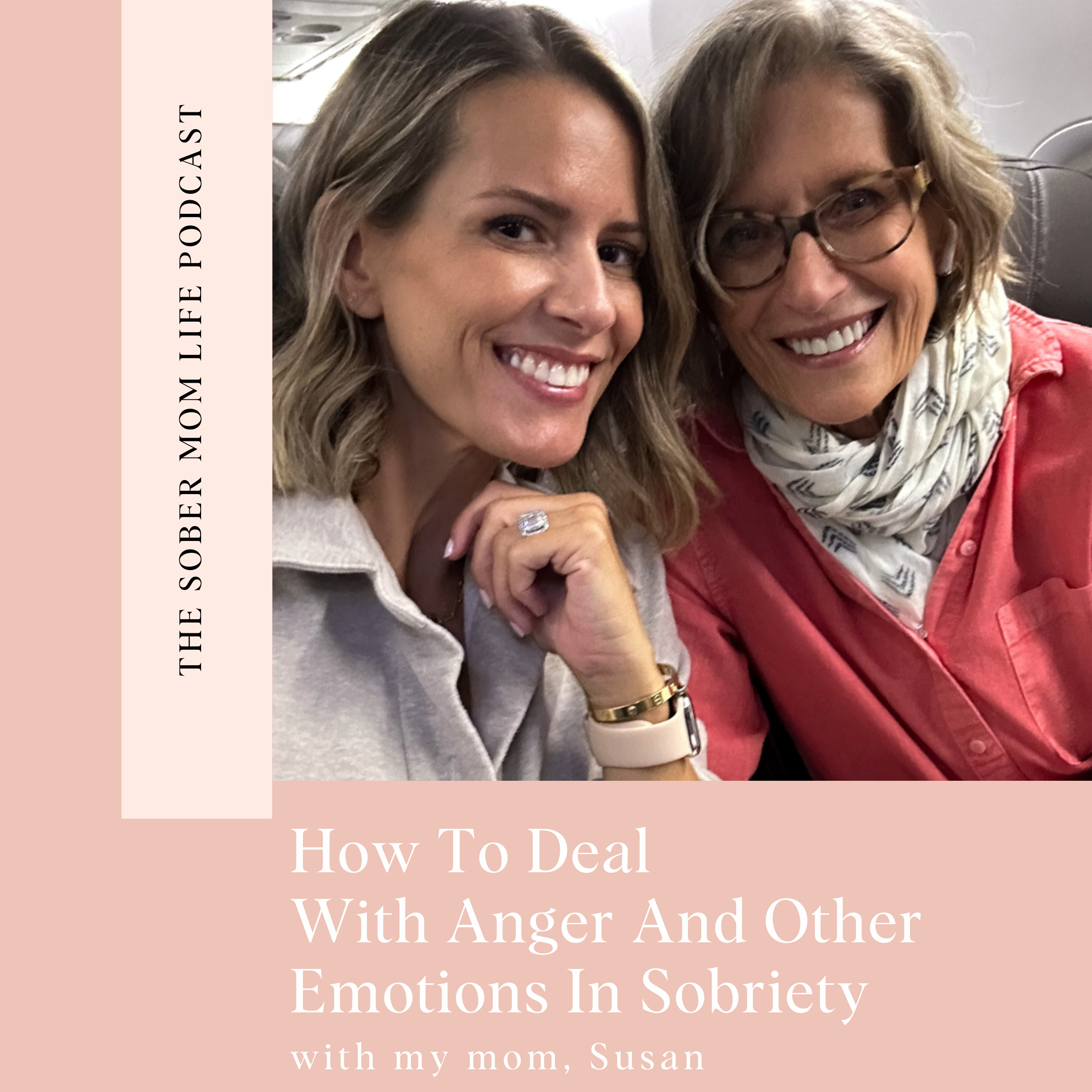 How to Deal With Anger and Other Emotions in Sobriety with my mom, Susan
